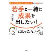 「若手と一緒に成果を出したい！」と思ったら。～自分で考え動きたくなるチームを作る45のヒント（大和書房） [電子書籍]