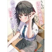 うちの清楚系委員長がかつて中二病アイドルだったことを俺だけが知っている。 【電子特典付き】（講談社） [電子書籍]