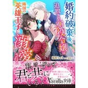 婚約破棄後、追放された悪役令嬢は隣国の英雄王子に溺愛される（ヴァニラ文庫） [電子書籍]