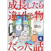 成長したら違う生き物だった話（分冊版） 【第2話】（ぶんか社） [電子書籍]
