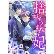 捨てられた妃 めでたく離縁が成立したので出ていったら、竜国の王太子からの溺愛が待っていました1巻（スターツ出版） [電子書籍]