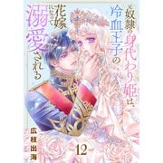 元奴隷の身代わり姫は、冷血王子の花嫁になって溺愛される（12）（ライブコミックス） [電子書籍]