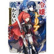 令嬢トリアは跪かない 死に戻り皇帝と夜の国【電子特典付き】（KADOKAWA） [電子書籍]