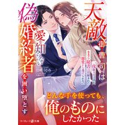 天敵御曹司は愛を知らない偽婚約者を囲い堕とす～一夜限りのはずが、カタブツ秘書は仕組まれた溺愛から逃げられない～（ハーパーコリンズ・ジャパン） [電子書籍]