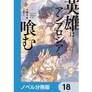 英雄はアンブロシアを喰む【ノベル分冊版】 18（KADOKAWA） [電子書籍]