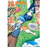迷宮都市の錬金薬師 覚醒スキル【製薬】で今度こそ幸せに暮らします！2（アルファポリス） [電子書籍]