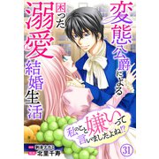 私のこと嫌いって言いましたよね！？変態公爵による困った溺愛結婚生活 31（秋水社ORIGINAL） [電子書籍]