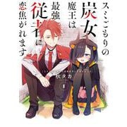 スミごもりの炭女魔王は最強従者に恋焦がれます 1巻（スクウェア･エニックス） [電子書籍]
