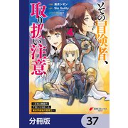 その冒険者、取り扱い注意。 ～正体は無敵の下僕たちを統べる異世界最強の魔導王～【分冊版】 37（KADOKAWA） [電子書籍]
