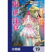 その冒険者、取り扱い注意。 ～正体は無敵の下僕たちを統べる異世界最強の魔導王～【分冊版】 19（KADOKAWA） [電子書籍]