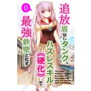 追放盾なしタンク、ハズレスキル《硬化》で最強鉄壁と化す【単話】（0）（クロスフォリオ出版） [電子書籍]