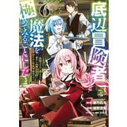 底辺冒険者だけど魔法を極めてみることにした ～無能スキルから神スキルに進化した【魔法創造】と【アイテム作成】で無双する～（6）（講談社） [電子書籍]