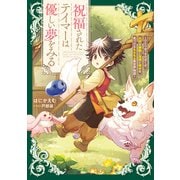 祝福されたテイマーは優しい夢をみる ～ひとりぼっちのぼくが、大切な家族と友達と幸せを見つけるもふもふ異世界物語～【電子書店共通特典SS付】（アース・スター エンターテイメント） [電子書籍]