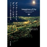 グッド・フライト、グッド・シティ パイロットと巡る魅惑の都市（早川書房） [電子書籍]