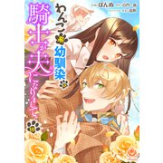 わんこ系幼馴染の騎士が夫になりまして【第18話】（パルプライド） [電子書籍]