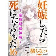 妊娠したら死にたくなった～産褥期精神病～（分冊版）（16）（BBコミック） [電子書籍]