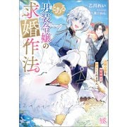 とある男装令嬢の求婚作法 次期公爵な聖獣騎士が諦めてくれません【特典SS付】（一迅社） [電子書籍]