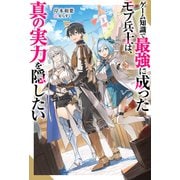 ゲーム知識で最強に成ったモブ兵士は、真の実力を隠したい（ノベル） 【電子書籍限定特典SS付き】（双葉社） [電子書籍]