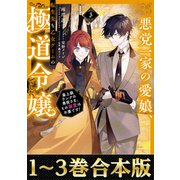 【合本版1-3巻】悪党一家の愛娘、転生先も乙女ゲームの極道令嬢でした。（TOブックス） [電子書籍]