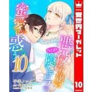 悪役令嬢はハイスペ隠しキャラの蜜愛に惑う 10（集英社） [電子書籍]