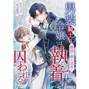 男装騎士令嬢は敵国の騎士団長の執着に囚われる【完全版】（アマゾナイトノベルズ） [電子書籍]