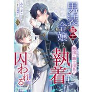 男装騎士令嬢は敵国の騎士団長の執着に囚われる（6）（アマゾナイトノベルズ） [電子書籍]