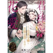 君に捧ぐは花と愛～ある没落令嬢と次期公爵の物語～【単話版】ヤンデレ貴公子の重すぎる愛で幸せになります！ アンソロジー（ライブコミックス） [電子書籍]
