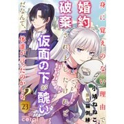 身に覚えのない理由で婚約破棄されましたけれど、仮面の下が醜いだなんて、一体誰が言ったのかしら？（23）（コンパス） [電子書籍]