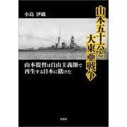 山本五十六と大東亜戦争 山本提督は自由主義圏で再生する日本に賭けた（文芸社） [電子書籍]