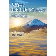 人類から未来永劫戦争をなくす そのために（文芸社） [電子書籍]