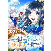 旦那のファンに殺されたモブ聖女は、現代飯でフラグをへし折ります【分冊版】 7（スクウェア･エニックス） [電子書籍]