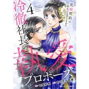 冷徹社長の執愛プロポーズ～花嫁契約は終わったはずですが！？～4巻（スターツ出版） [電子書籍]
