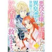 悪役令嬢に転生したら異臭漂う世界だったので、いい香りで救います！【単話版】 12（コスミック出版） [電子書籍]
