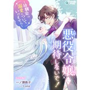 悪役令嬢に期待しないで！～幼馴染の溺愛についていけません～【完全版】（アマゾナイトノベルズ） [電子書籍]