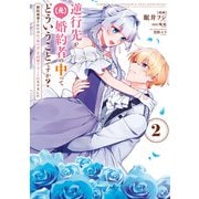 逆行先が（元）婚約者の中ってどういうことですか？ 婚約破棄されたのに「体の中」で同棲することになりました 2（KADOKAWA） [電子書籍]