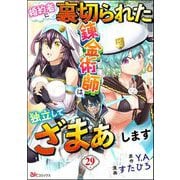 婚約者に裏切られた錬金術師は、独立して「ざまぁ」します コミック版 （分冊版） 【第29話】（ぶんか社） [電子書籍]