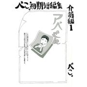 べこ。初期短編集 介護編1 アベさん（ナンバーナイン） [電子書籍]