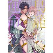 鳥籠の花嫁は運命に溺れる（分冊版） 【第2話】（海王社） [電子書籍]