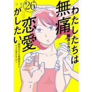 わたしたちは無痛恋愛がしたい ～鍵垢女子と星屑男子とフェミおじさん～ 分冊版（26）（講談社） [電子書籍]