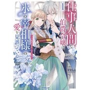 仕事人間な伯爵令嬢は氷の宰相様の愛を見誤っている 1 ～この婚約は偽装、ですよね？～（オーバーラップ） [電子書籍]