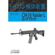 トイガン解体新書 G＆GアーマメントCM16 Raider Lロングブラック（ホビージャパン） [電子書籍]