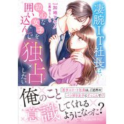 凄腕IT社長は、初心な女子を囲い込んで独占したい（ヴァニラ文庫） [電子書籍]