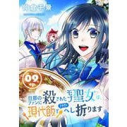 旦那のファンに殺されたモブ聖女は、現代飯でフラグをへし折ります【分冊版】 9（スクウェア･エニックス） [電子書籍]