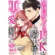 異世界トリップしたJKは騎士様の重い愛に囲われる 第6話（キルタイムコミュニケーション） [電子書籍]