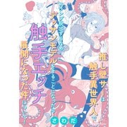 推し壁サーは触手異世界人でスランプ脱出するためデッサンモデルをすることになったら触手エッチ展開になった件について！（コンパス） [電子書籍]