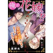 俺が花嫁に！？～契約結婚のはずがまさかの溺愛ですか？～10（秋水社ORIGINAL） [電子書籍]
