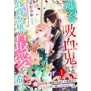 嘘つき吸血鬼は伯爵令嬢の最愛を希う～契約結婚で護衛を拝命した執刑官は、王太子の甘い罠にとらわれる～1（夢中文庫） [電子書籍]
