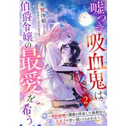嘘つき吸血鬼は伯爵令嬢の最愛を希う～契約結婚で護衛を拝命した執刑官は、王太子の甘い罠にとらわれる～2（夢中文庫） [電子書籍]