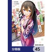 転校先の清楚可憐な美少女が、昔男子と思って一緒に遊んだ幼馴染だった件【分冊版】 45（KADOKAWA） [電子書籍]