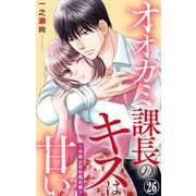 オオカミ課長のキスは甘い～冷徹上司の裏の顔～ 26（大都社/秋水社） [電子書籍]